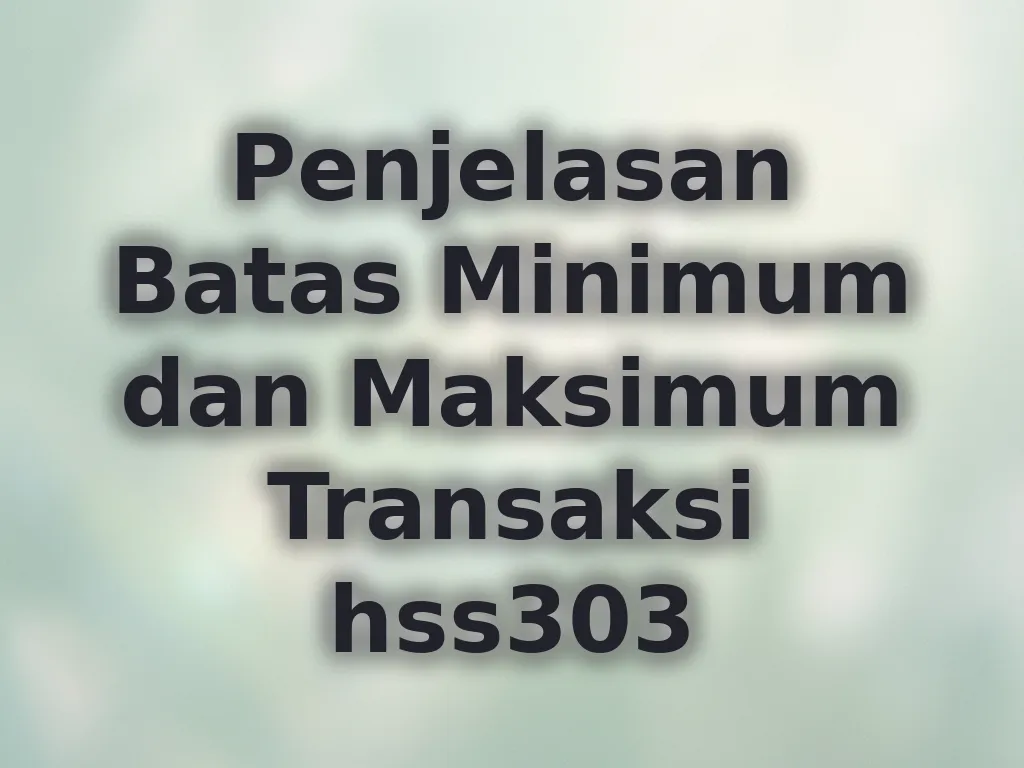 Penjelasan Batas Minimum dan Maksimum Transaksi hss303
